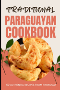 Traditional Paraguayan Cookbook: 50 Authentic Recipes from Paraguay