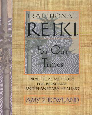 Traditional Reiki for Our Times: Practical Methods for Personal and Planetary Healing - Rowland, Amy Z