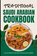 Traditional Saudi Arabian Cookbook: 50 Authentic Recipes from Saudi Arabia