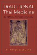 Traditional Thai Medicine: Buddhism, Animism, Ayurveda - Salguero, C Pierce, PhD