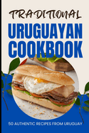 Traditional Uruguayan Cookbook: 50 Authentic Recipes from Uruguay