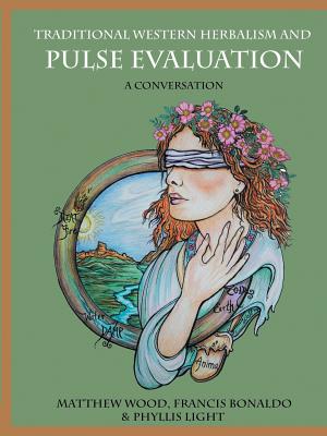 Traditional Western Herbalism and Pulse Evaluation: A Conversation - Wood, Matthew, and Begnoche, Francis Bonaldo, and Light, Phyllis D