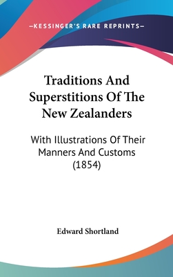 Traditions And Superstitions Of The New Zealanders: With Illustrations Of Their Manners And Customs (1854) - Shortland, Edward