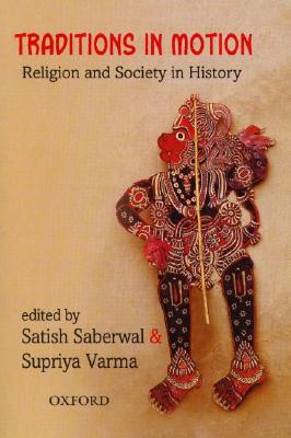 Traditions in Motion: Religion and Society in History - Saberwal, Satish (Editor), and Varma, Supriya (Editor)