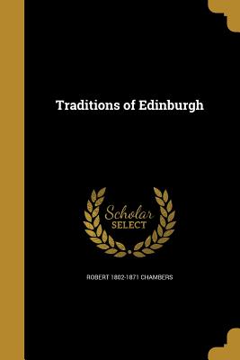 Traditions of Edinburgh - Chambers, Robert 1802-1871