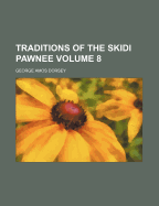 Traditions of the Skidi Pawnee Volume 8 - Dorsey, George A