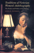 Traditions of Victorian Women's Autobiography: The Poetics and Politics of Life Writing the Poetics and Politics of Life Writing