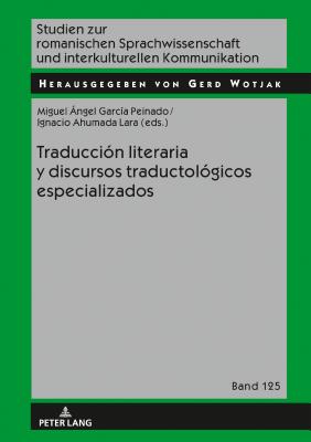 Traduccin literaria y discursos traductolgicos especializados - Wotjak, Gerd (Editor), and Garca Peinado, Miguel ngel (Editor), and Ahumada Lara, Ignacio (Editor)