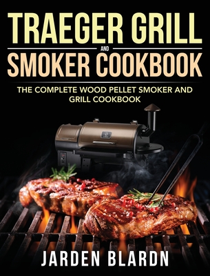 Traeger Grill & Smoker Cookbook: The Complete Wood Pellet Smoker and Grill Cookbook - Blardn, Jarden