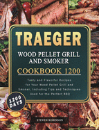 Traeger Wood Pellet Grill and Smoker Cookbook 1200: 1200 Days Tasty and Flavorful Recipes for Your Wood Pellet Grill and Smoker, Including Tips and Techniques Used for the Perfect BBQ