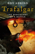 Trafalgar: The Biography of a Battle