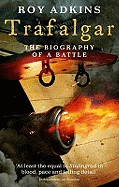 Trafalgar: The Biography of a Battle