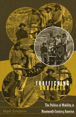 Trafficking Subjects: The Politics of Mobility in Nineteenth-Century America - Simpson, Mark