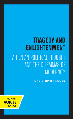Tragedy and Enlightenment: Athenian Political Thought and the Dilemmas of Modernity Volume 4 - Rocco, Christopher