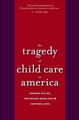 Tragedy of Child Care in America - Zigler, Edward F, Professor, and Marsland, Katherine, and Lord, Heather