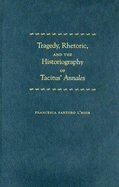 Tragedy, Rhetoric, and the Historiography of Tacitus' Annales