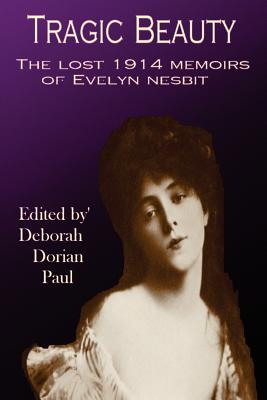 Tragic Beauty: The Lost 1914 Memoirs of Evelyn Nesbit - Paul, Deborah