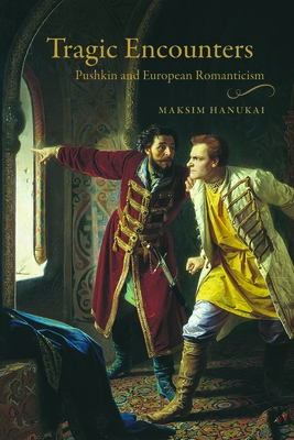 Tragic Encounters: Pushkin and European Romanticism - Hanukai, Maksim