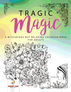 Tragic Magic: A Mysterious but Relaxing Coloring Book for Adults