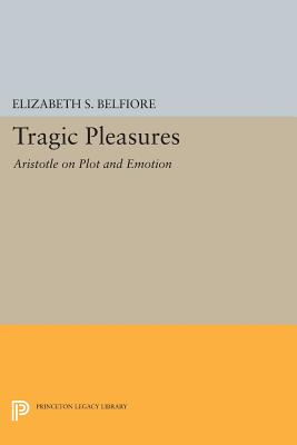 Tragic Pleasures: Aristotle on Plot and Emotion - Belfiore, Elizabeth S.
