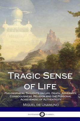 Tragic Sense of Life: Philosophical Thoughts on Life, Death, Adversity, Consciousness, Religion and the Personal Achievement of Authenticity - Unamuno, Miguel de, and Flitch, J E Crawford (Translated by)