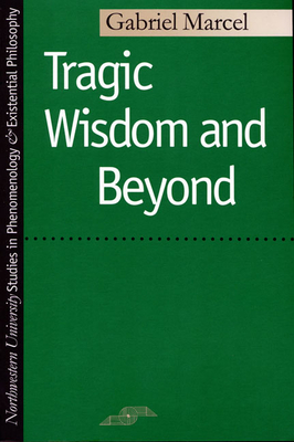 Tragic Wisdom and Beyond - Marcel, Gabriel, and Jolin, Stephen (Translated by), and McCormick, Peter (Translated by)