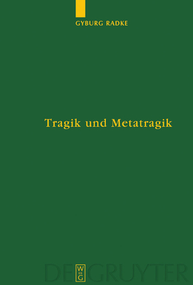 Tragik Und Metatragik: Euripides' Bakchen Und Die Moderne Literaturwissenschaft - Radke, Gyburg