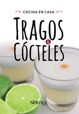 Tragos Y C?cteles: Cocina En Casa - Olcese, Bruno (Contributions by), and Alvarado, R?berson (Contributions by), and Editorial, N?stica