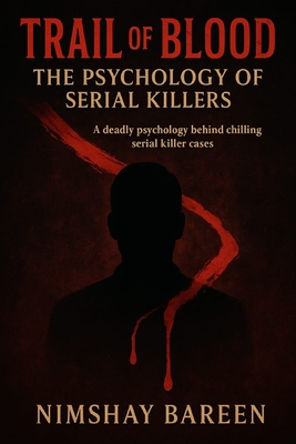 Trail of Blood: The Psychology of Serial Killers - Bareen, Nimshay