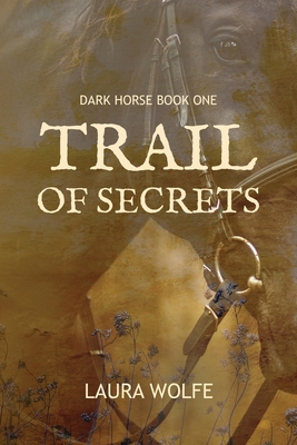 Trail of Secrets: Dark Horse, Book One - Wolfe, Laura