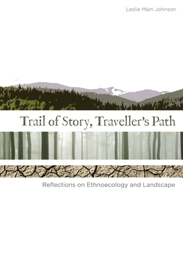 Trail of Story, Travellers' Path: Reflections on Ethnoecology and Landscape - Main Johnson, Leslie