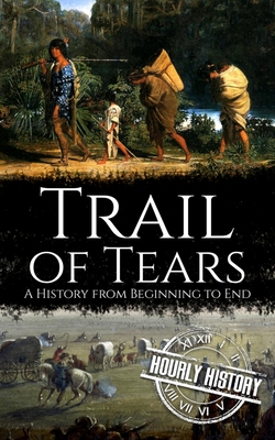 Trail of Tears: A History from Beginning to End - History, Hourly