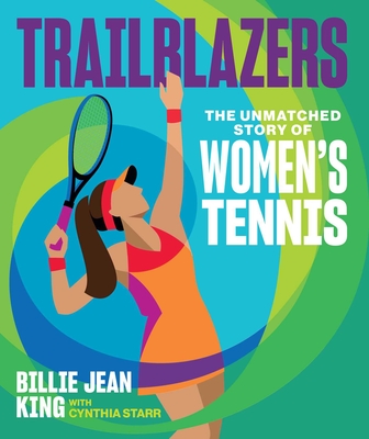 Trailblazers: The Unmatched Story of Women's Tennis - King, Billie Jean, and Starr, Cynthia