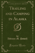 Trailing and Camping in Alaska (Classic Reprint)