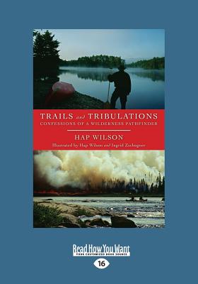 Trails and Tribulations: Confessions of a Wilderness Pathfinder - Wilson, Hap