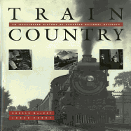 Train Country: An Illustrated History of Canadian National Railways