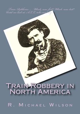 Train Robbery in North America - Wilson, R Michael