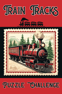 Train Tracks Puzzle Challenge: 500 Fun Logic Puzzles that Challenge Your Thinking