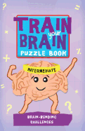 Train Your Brain: Brain-Bending Challenges: Intermediate