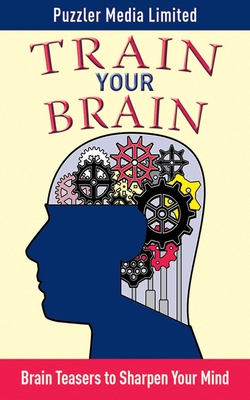Train Your Brain: Brain Teasers to Sharpen Your Mind - Puzzler Media