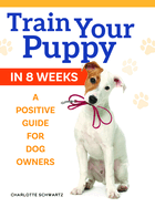 Train Your Puppy in 8 Weeks: A Positive Guide for Dog Owners