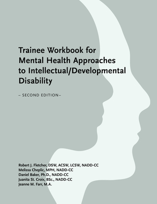 Trainee Workbook for Mental Health Approaches to Intellectual / Developmental Disability - Fletcher, Robert J, and St Croix, Juanita, Bs, and Baker, Daniel, PhD