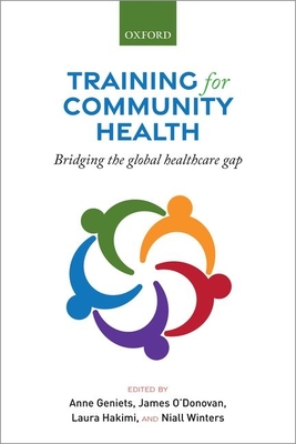 Training for Community Health: Bridging the global health care gap - Geniets, Anne (Editor), and O'Donovan, James (Editor), and Hakimi, Laura (Editor)