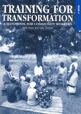 Training for Transformation (IV): A Handbook for Community Workers Book 4 - Hope, Anne (Editor), and Timmel, Sally (Editor)
