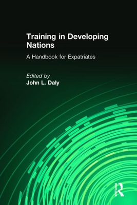 Training in Developing Nations: A Handbook for Expatriates: A Handbook for Expatriates - Daly, John L