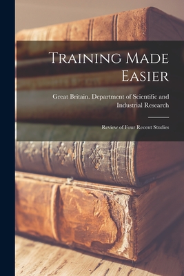 Training Made Easier: Review of Four Recent Studies - Great Britain Department of Scientific (Creator)