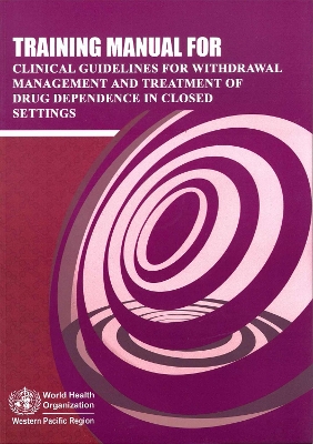 Training Manual for Clinical Guidelines for Withdrawal Management and Treatment of Drug Dependence in Closed Settings - Who Regional Office for the Western Pacific