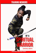 Training Memoirs of A Spiritual Warrior: Fighting the Good Fight