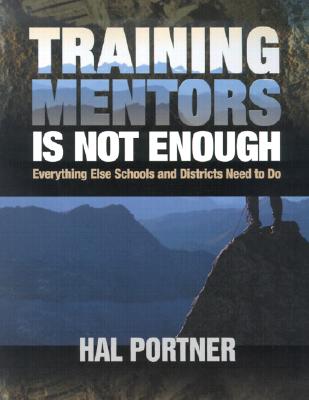 Training Mentors Is Not Enough: Everything Else Schools and Districts Need to Do - Portner, Hal