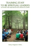 Training Staff to Be Spiritual Leaders: Activities and Resources for Christian Camps